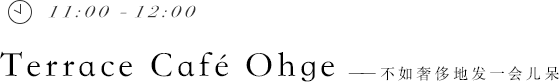 11:00 - 12:00 Terrace Café Ohge——不如奢侈地发一会儿呆