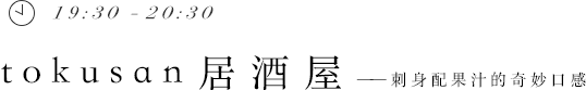 19:30 - 20:30 tokusan居酒屋——刺身配果汁的奇妙口感