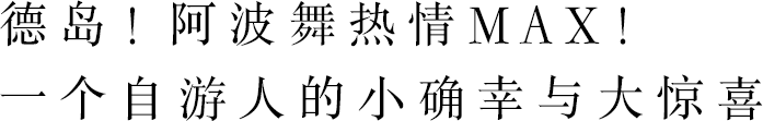 德岛！阿波舞热情MAX！一个自游人的小确幸与大惊喜